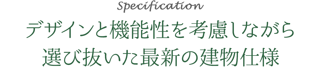 デザインと機能性を考慮しながら選び抜いた最新の建物仕様